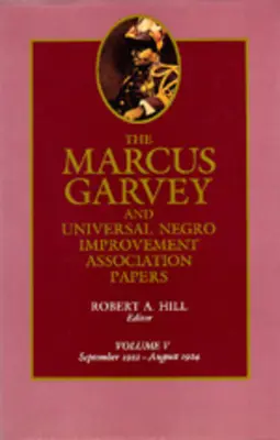 The Marcus Garvey and Universal Negro Improvement Association Papers, Vol. V: septiembre de 1922-agosto de 1924 Volumen 5 - The Marcus Garvey and Universal Negro Improvement Association Papers, Vol. V: September 1922-August 1924 Volume 5