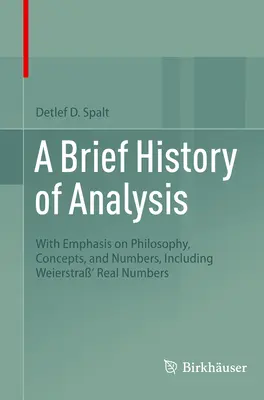 Breve historia del análisis: Con Énfasis en Filosofía, Conceptos y Números, Incluyendo los Números Reales de Weierstra - A Brief History of Analysis: With Emphasis on Philosophy, Concepts, and Numbers, Including Weierstra' Real Numbers