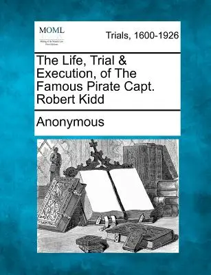 La vida, juicio y ejecución del famoso pirata capitán Robert Kidd - The Life, Trial & Execution, of the Famous Pirate Capt. Robert Kidd