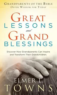 Grandes Lecciones y Grandes Bendiciones: Descubra cómo los abuelos pueden inspirar y transformar a sus nietos - Great Lessons and Grand Blessings: Discover How Grandparents Can Inspire and Transform Their Grandchildren