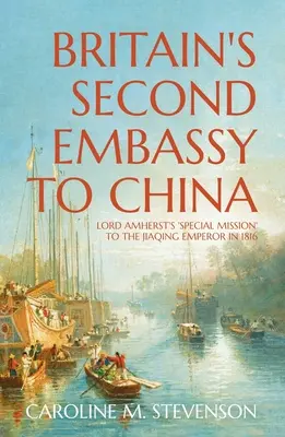 La segunda embajada británica en China: La «Misión Especial» de Lord Amherst al Emperador Jiaqing en 1816 - Britain's Second Embassy to China: Lord Amherst's 'Special Mission' to the Jiaqing Emperor in 1816