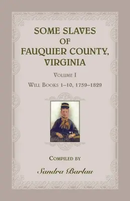 Algunos esclavos del condado de Fauquier, Virginia, Volumen I: Libros de testamentos 1-10, 1759-1829 - Some Slaves of Fauquier County, Virginia, Volume I: Will Books 1-10, 1759-1829