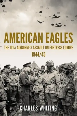 American Eagles: El asalto de la 101ª Aerotransportada a la fortaleza Europa 1944/45 - American Eagles: The 101st Airborne's Assault on Fortress Europe 1944/45