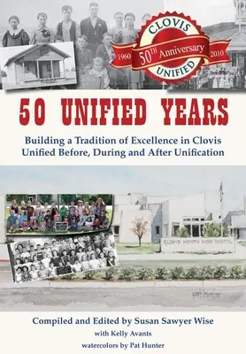 50 Años Unificados: La construcción de una tradición de excelencia en Clovis Unified Antes, durante y después de la unificación - 50 Unified Years: Building a Tradition of Excellence in Clovis Unified Before, During and After Unification