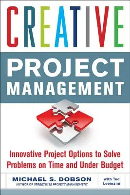 Gestión creativa de proyectos: Opciones de proyecto innovadoras para resolver problemas a tiempo y por debajo del presupuesto - Creative Project Management: Innovative Project Options to Solve Problems on Time and Under Budget