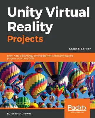 Unity Virtual Reality Projects - Segunda edición: Aprende Realidad Virtual desarrollando más de 10 proyectos atractivos con Unity 2018 - Unity Virtual Reality Projects - Second Edition: Learn Virtual Reality by developing more than 10 engaging projects with Unity 2018