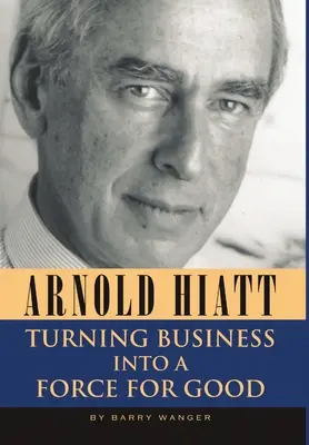 Arnold Hiatt: convertir los negocios en una fuerza del bien - Arnold Hiatt: Turning Business Into a Force for Good