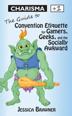 Carisma +1: Guía de etiqueta para jugadores, frikis y personas socialmente incómodas - Charisma +1: The Guide to Convention Etiquette for Gamers, Geeks & the Socially Awkward
