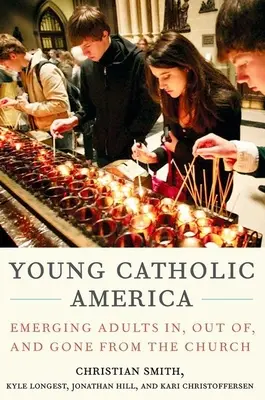 La juventud católica americana: Adultos emergentes dentro, fuera y fuera de la Iglesia - Young Catholic America: Emerging Adults In, Out Of, and Gone from the Church