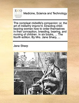 The Compleat Midwife's Companion: Or, the Art of Midwifry Improv'd. Cómo orientar a las mujeres embarazadas para que se ordenen en su concepción, Breedin - The Compleat Midwife's Companion: Or, the Art of Midwifry Improv'd. Directing Child-Bearing Women How to Order Themselves in Their Conception, Breedin