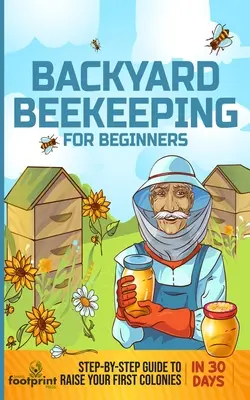 Apicultura de traspatio para principiantes: Guía paso a paso para criar tus primeras colonias en 30 días - Backyard Beekeeping for Beginners: Step-By-Step Guide To Raise Your First Colonies in 30 Days