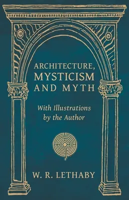 Arquitectura, mística y mito - Con ilustraciones del autor - Architecture, Mysticism and Myth - With Illustrations by the Author
