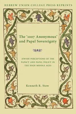 Los anónimos de 1007 y la soberanía papal: Percepciones judías del papado y la política papal en la Alta Edad Media / Hebrew Union College Annual Supp - The 1007 Anonymous and Papal Sovereignty: Jewish Perceptions of the Papacy and Papal Policy in the High Middle Ages / Hebrew Union College Annual Supp