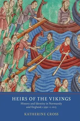 Herederos de los vikingos: Historia e identidad en Normandía e Inglaterra, desde 950 hasta 1015 - Heirs of the Vikings: History and Identity in Normandy and England, C.950-C.1015