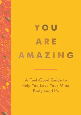 Eres increíble: Una guía para sentirse bien que te ayudará a amar tu mente, tu cuerpo y tu vida - You Are Amazing: A Feel-Good Guide to Help You Love Your Mind, Body and Life