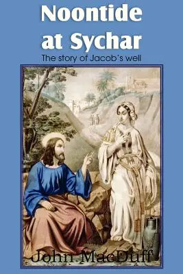 Mediodía en Sicar, un capítulo del Nuevo Testamento sobre la Providencia y la Gracia - Noontide at Sychar, a New Testament Chapter in Providence and Grace