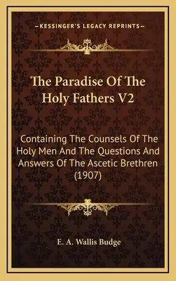 El Paraíso de los Santos Padres V2: Que Contiene Los Consejos De Los Santos Hombres Y Las Preguntas Y Respuestas De Los Hermanos Ascetas - The Paradise Of The Holy Fathers V2: Containing The Counsels Of The Holy Men And The Questions And Answers Of The Ascetic Brethren