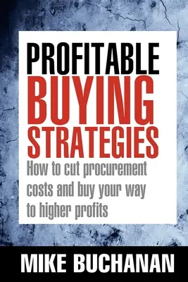 Estrategias de compra rentables: Cómo reducir los costes de aprovisionamiento y comprar para obtener mayores beneficios - Profitable Buying Strategies: How to Cut Procurement Costs and Buy Your Way to Higher Profits