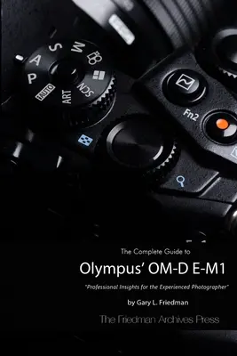 Guía completa de la O-MD E-M1 de Olympus (Edición en blanco y negro) - The Complete Guide to Olympus' O-MD E-M1 (B&W Edition)