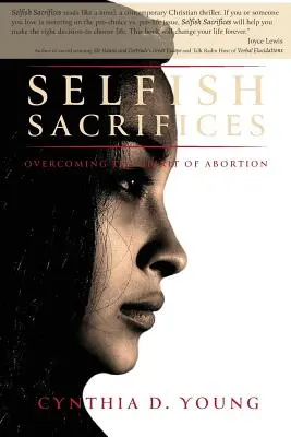 Sacrificios egoístas: Superar el espíritu del aborto - Selfish Sacrifices: Overcoming the Spirit Of Abortion