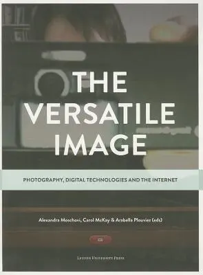 La imagen versátil: Fotografía, tecnologías digitales e Internet - The Versatile Image: Photography, Digital Technologies and the Internet