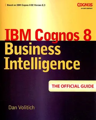 IBM Cognos 8 Business Intelligence: La Guía Oficial - IBM Cognos 8 Business Intelligence: The Official Guide