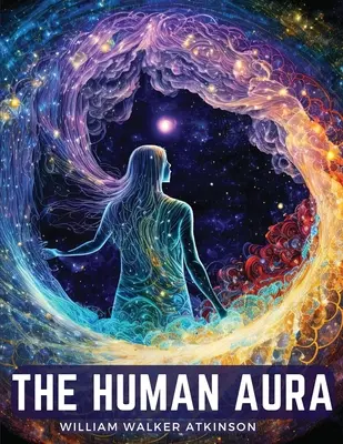 El Aura Humana: Colores Astrales y Formas del Pensamiento - The Human Aura: Astral Colors and Thought Forms