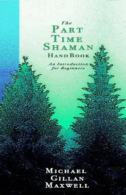 Manual del chamán a tiempo parcial: Una introducción para principiantes - The Part Time Shaman Handbook: An Introduction for Beginners