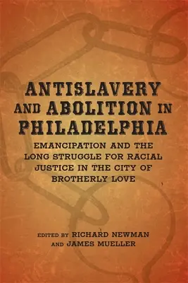 Antiesclavitud y Abolición en Filadelfia: La emancipación y la larga lucha por la justicia racial en la ciudad del amor fraternal - Antislavery and Abolition in Philadelphia: Emancipation and the Long Struggle for Racial Justice in the City of Brotherly Love