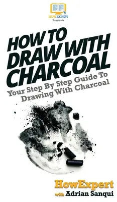 Cómo dibujar con carboncillo: Tu guía paso a paso para dibujar con carboncillo - How To Draw With Charcoal: Your Step By Step Guide To Drawing With Charcoal