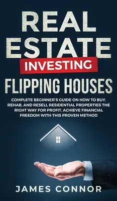 Inversión Inmobiliaria - Flipping Houses: Guía completa para principiantes sobre cómo comprar, rehabilitar y revender propiedades residenciales de la manera correcta para obtener ganancias. A - Real Estate Investing - Flipping Houses: Complete Beginner's Guide on How to Buy, Rehab, and Resell Residential Properties the Right Way for Profit. A