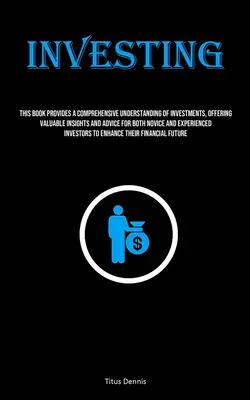 Invertir: Este libro proporciona una comprensión exhaustiva de las inversiones y ofrece valiosas ideas y consejos tanto para principiantes como para expertos. - Investing: This Book Provides A Comprehensive Understanding Of Investments, Offering Valuable Insights And Advice For Both Novice
