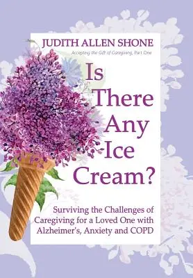 ¿Hay helado?: Cómo sobrevivir a los retos de cuidar a un ser querido con Alzheimer, ansiedad y EPOC - Is There Any Ice Cream?: Surviving the Challenges of Caregiving for a Loved One with Alzheimer's, Anxiety, and COPD