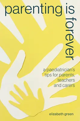 Ser padres es para siempre: Consejos de un pediatra para padres, profesores y cuidadores - Parenting Is Forever: A Paediatrician's Tips for Parents, Teachers and Carers