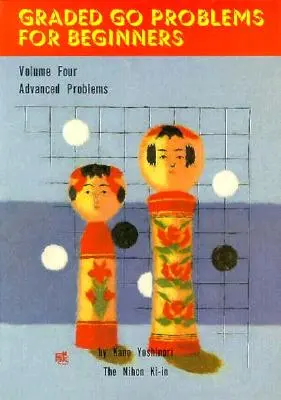 Problemas graduados de Go para principiantes: Volumen Cuatro. Problemas avanzados - Graded Go Problems for Beginners: Volume Four. Advanced Problems