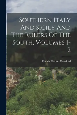 Italia meridional y Sicilia y los gobernantes del sur, volúmenes 1-2 - Southern Italy And Sicily And The Rulers Of The South, Volumes 1-2