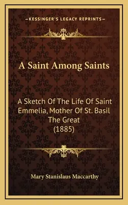 Una santa entre los santos: Esbozo de la vida de Santa Emelia, madre de San Basilio el Grande (1885) - A Saint Among Saints: A Sketch Of The Life Of Saint Emmelia, Mother Of St. Basil The Great (1885)