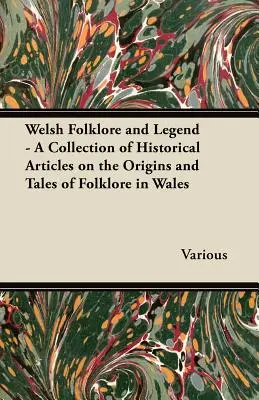 Folclore y leyendas galesas: colección de artículos históricos sobre los orígenes y relatos del folclore de Gales. - Welsh Folklore and Legend - A Collection of Historical Articles on the Origins and Tales of Folklore in Wales