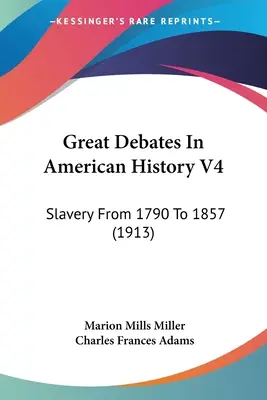 Grandes debates de la historia de Estados Unidos V4: La esclavitud de 1790 a 1857 (1913) - Great Debates In American History V4: Slavery From 1790 To 1857 (1913)