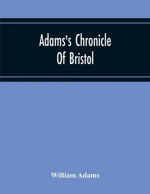 Crónica de Adams sobre Bristol - Adams'S Chronicle Of Bristol