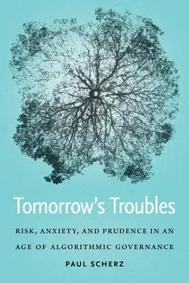 Los problemas del mañana: Riesgo, ansiedad y prudencia en la era de la gobernanza algorítmica - Tomorrow's Troubles: Risk, Anxiety, and Prudence in an Age of Algorithmic Governance