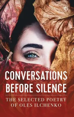 Conversaciones antes del silencio: La poesía selecta de Oles Ilchenko - Conversations before Silence: The selected poetry of Oles Ilchenko