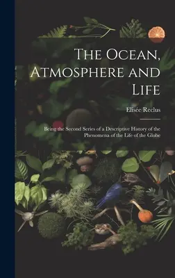 El Océano, la Atmósfera y la Vida; Segunda Serie de una Historia Descriptiva de los Fenómenos de la Vida en el Mundo - The Ocean, Atmosphere and Life; Being the Second Series of a Descriptive History of the Phenomena of the Life of the Globe