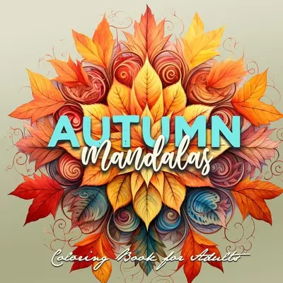 Mandalas de otoño para colorear: Mandalas Libro para colorear para adultos 3D Mandalas - Autumn Leaves Coloring Book for Adults Fall Coloring Book - Autumn Mandalas Coloring Book for Adults: Mandalas Coloring Book for Adults 3D Mandalas - Autumn Leaves Coloring Book for Adults Fall Coloring Book