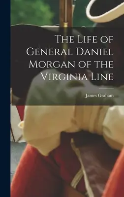 La vida del General Daniel Morgan de la Línea de Virginia - The Life of General Daniel Morgan of the Virginia Line