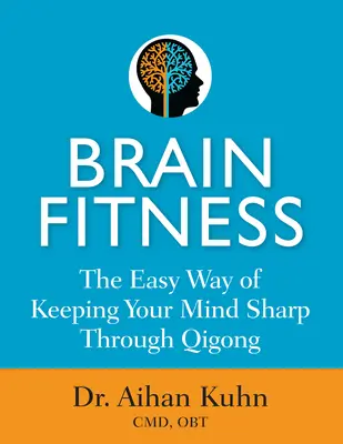 Fitness Cerebral: La manera fácil de mantener la mente despierta mediante el Qigong - Brain Fitness: The Easy Way of Keeping Your Mind Sharp Through Qigong