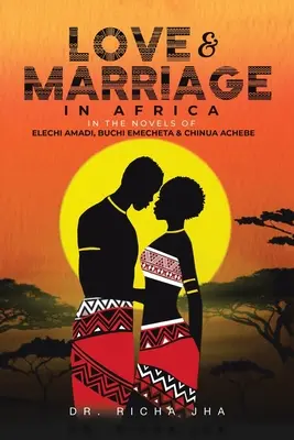 Amor y matrimonio en África en las novelas de Elechi Amadi, Buchi Emecheta y Chinua Achebe - Love and Marriage in Africa in the Novels of Elechi Amadi, Buchi Emecheta and Chinua Achebe