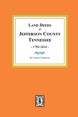 Escrituras del condado de Jefferson, Tennessee, 1792-1814. - Land Deeds of Jefferson County, Tennessee, 1792-1814.
