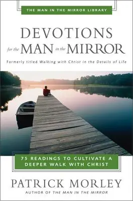 Devociones para el hombre del espejo: 75 lecturas para cultivar una relación más profunda con Cristo - Devotions for the Man in the Mirror: 75 Readings to Cultivate a Deeper Walk with Christ