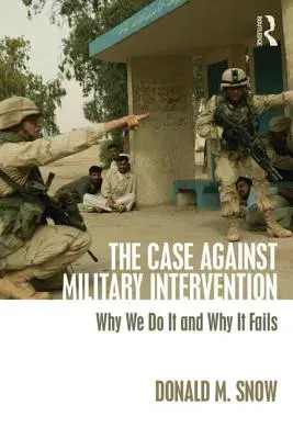 El caso contra la intervención militar: Por qué lo hacemos y por qué fracasa - The Case Against Military Intervention: Why We Do It and Why It Fails